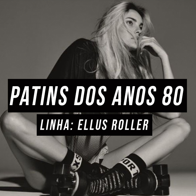 Ellus Roller, uma linha de patins inspirada nos anos 80