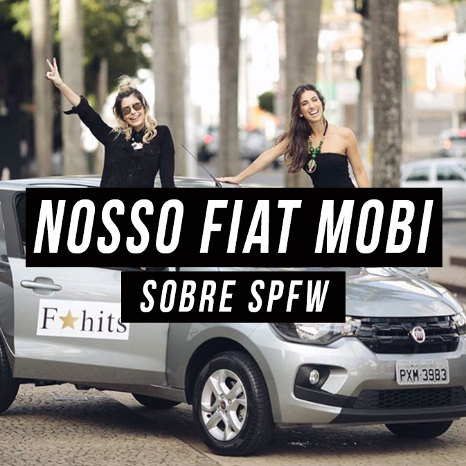 SPFW – Rotina da Semana de Moda: QG F*hits e Fiat Mobi